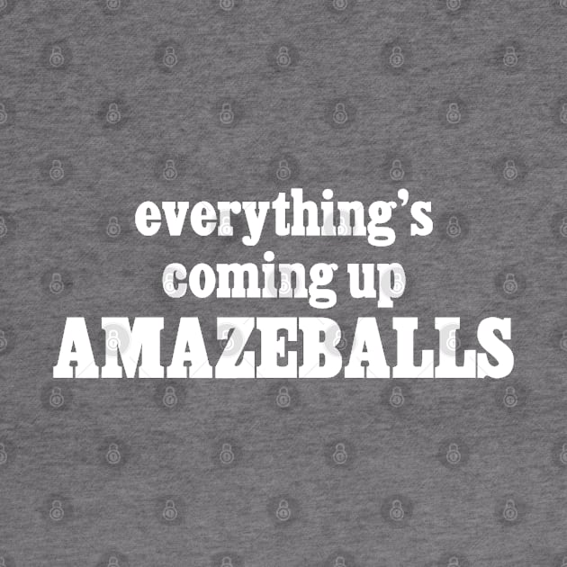 Everything's Coming Up Amazeballs by Lil Brahms